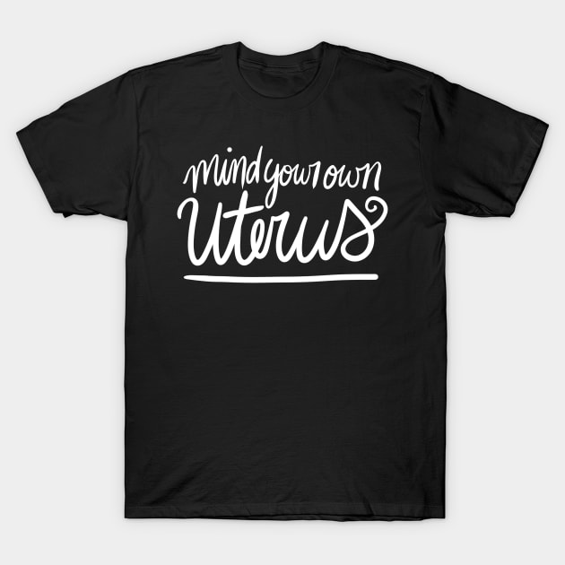 Mind your own uterus T-Shirt by bubbsnugg